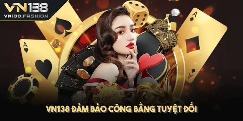 VN138 đảm bảo công bằng tuyệt đối