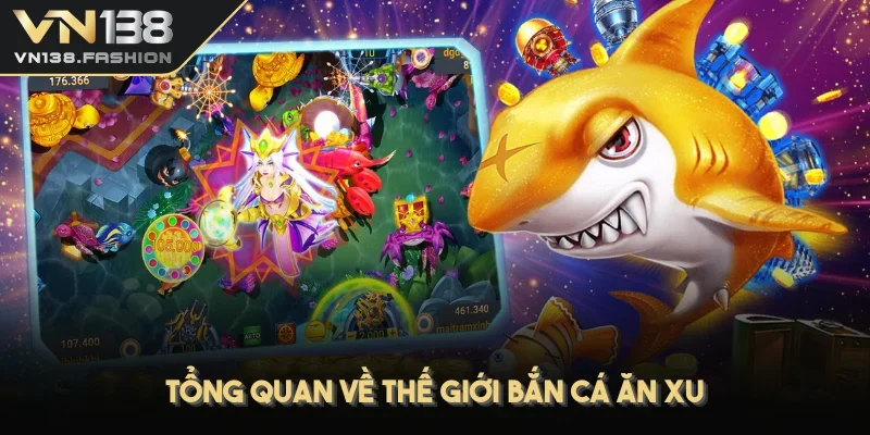 Tổng quan về thế giới bắn cá ăn xu