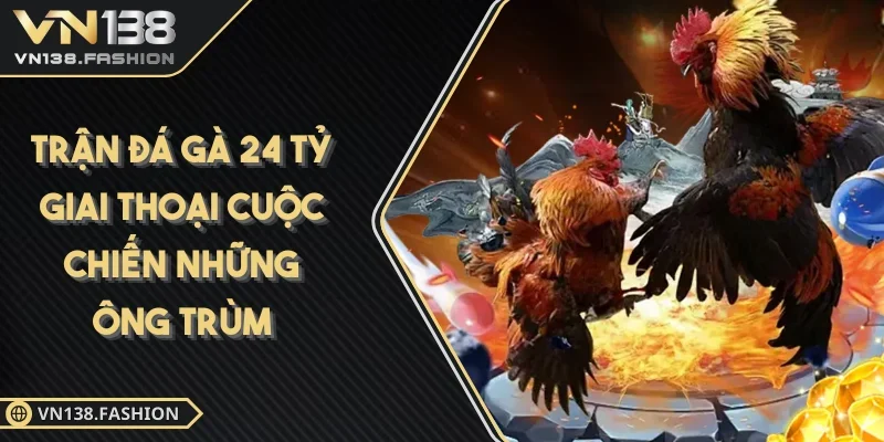 Trận đá gà 24 tỷ